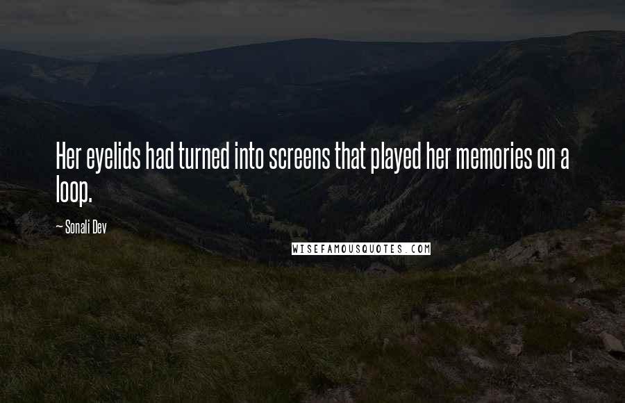 Sonali Dev Quotes: Her eyelids had turned into screens that played her memories on a loop.