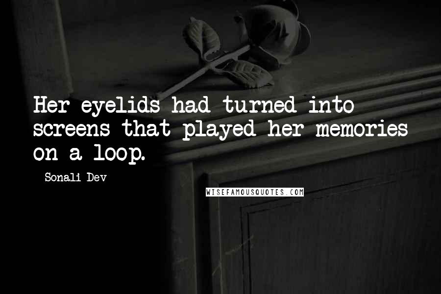 Sonali Dev Quotes: Her eyelids had turned into screens that played her memories on a loop.