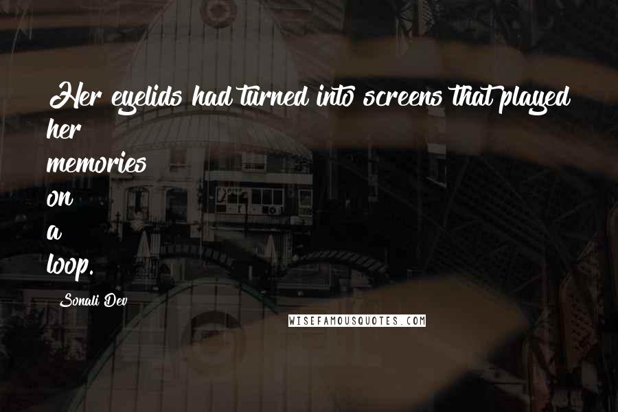 Sonali Dev Quotes: Her eyelids had turned into screens that played her memories on a loop.