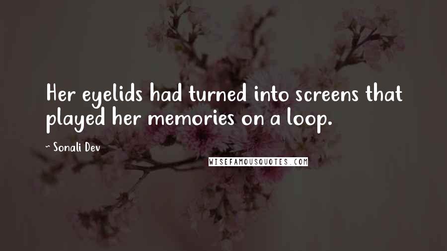 Sonali Dev Quotes: Her eyelids had turned into screens that played her memories on a loop.