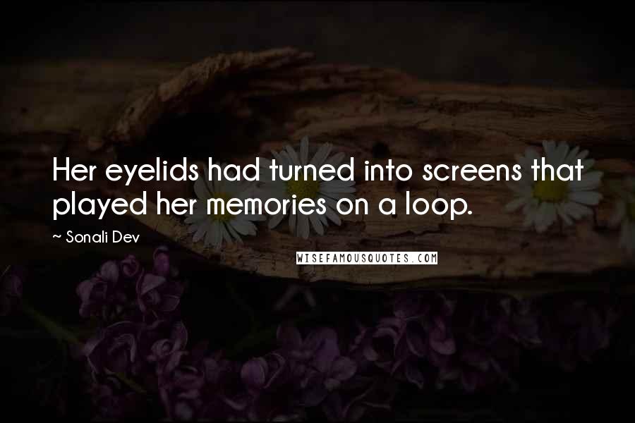 Sonali Dev Quotes: Her eyelids had turned into screens that played her memories on a loop.