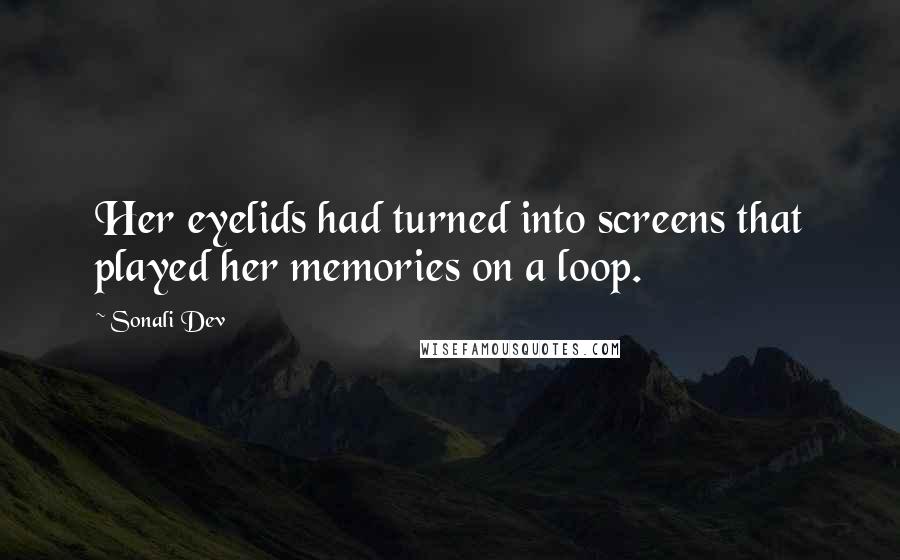 Sonali Dev Quotes: Her eyelids had turned into screens that played her memories on a loop.