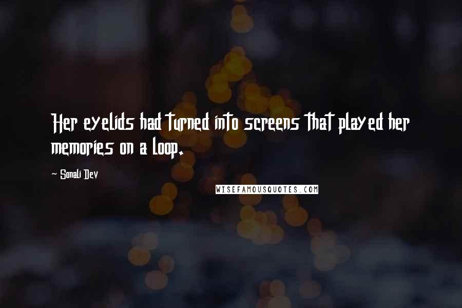 Sonali Dev Quotes: Her eyelids had turned into screens that played her memories on a loop.