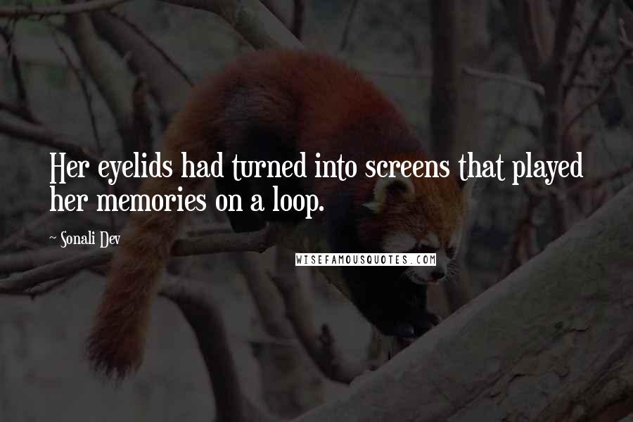 Sonali Dev Quotes: Her eyelids had turned into screens that played her memories on a loop.