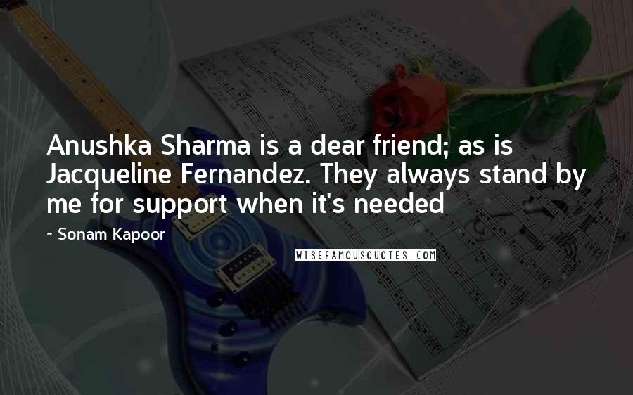 Sonam Kapoor Quotes: Anushka Sharma is a dear friend; as is Jacqueline Fernandez. They always stand by me for support when it's needed