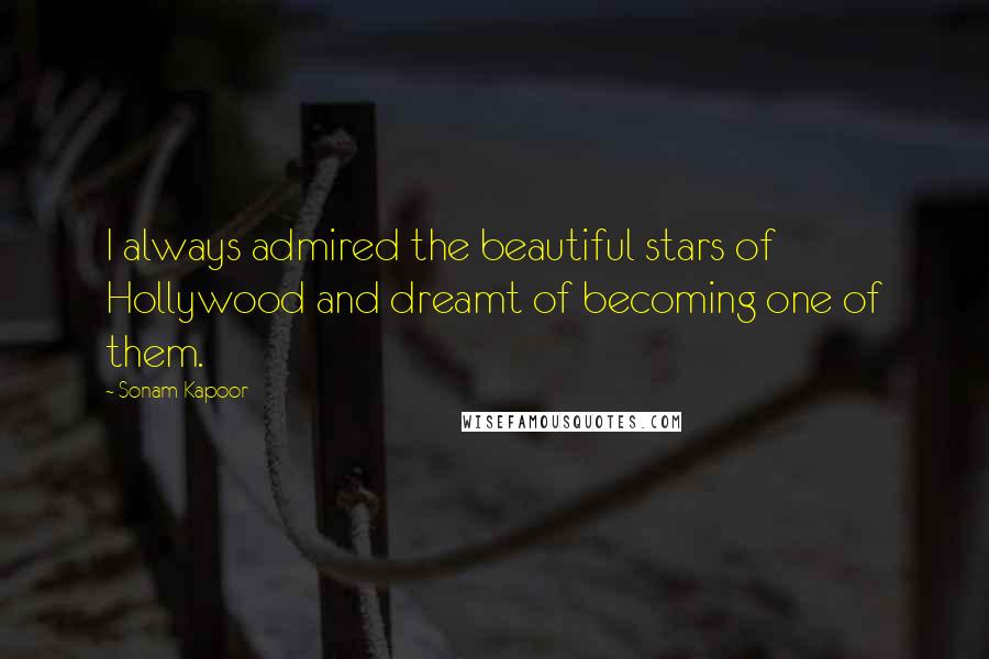 Sonam Kapoor Quotes: I always admired the beautiful stars of Hollywood and dreamt of becoming one of them.