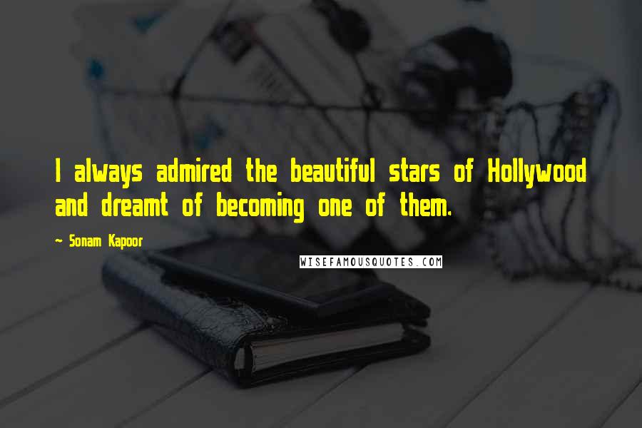 Sonam Kapoor Quotes: I always admired the beautiful stars of Hollywood and dreamt of becoming one of them.