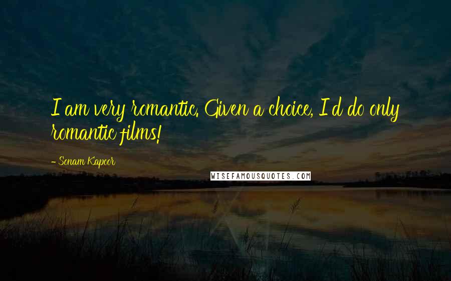 Sonam Kapoor Quotes: I am very romantic. Given a choice, I'd do only romantic films!