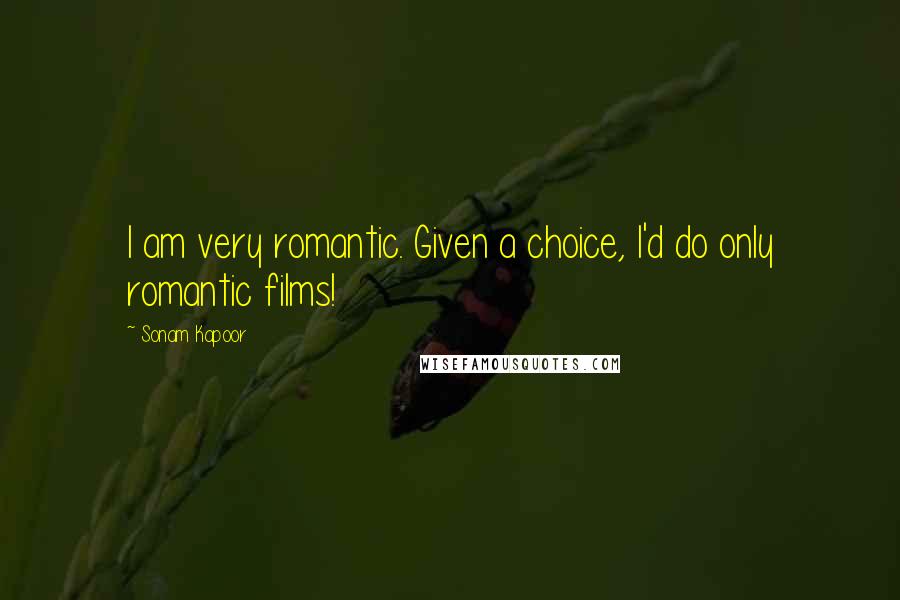 Sonam Kapoor Quotes: I am very romantic. Given a choice, I'd do only romantic films!