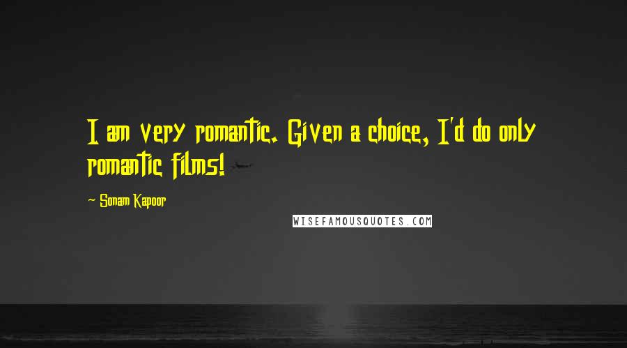 Sonam Kapoor Quotes: I am very romantic. Given a choice, I'd do only romantic films!