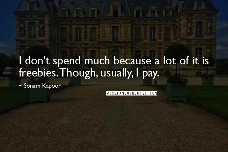 Sonam Kapoor Quotes: I don't spend much because a lot of it is freebies. Though, usually, I pay.