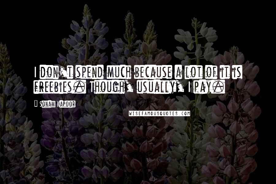 Sonam Kapoor Quotes: I don't spend much because a lot of it is freebies. Though, usually, I pay.