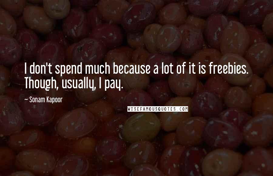 Sonam Kapoor Quotes: I don't spend much because a lot of it is freebies. Though, usually, I pay.