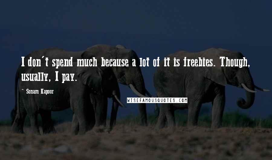 Sonam Kapoor Quotes: I don't spend much because a lot of it is freebies. Though, usually, I pay.