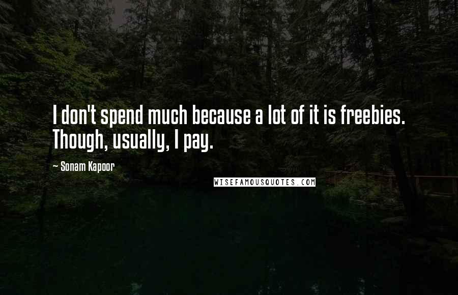 Sonam Kapoor Quotes: I don't spend much because a lot of it is freebies. Though, usually, I pay.