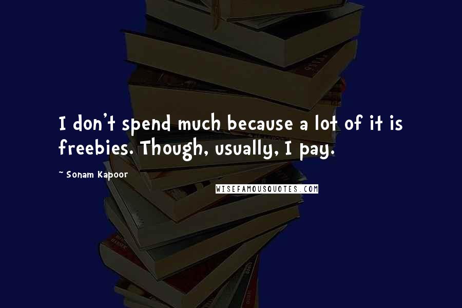 Sonam Kapoor Quotes: I don't spend much because a lot of it is freebies. Though, usually, I pay.