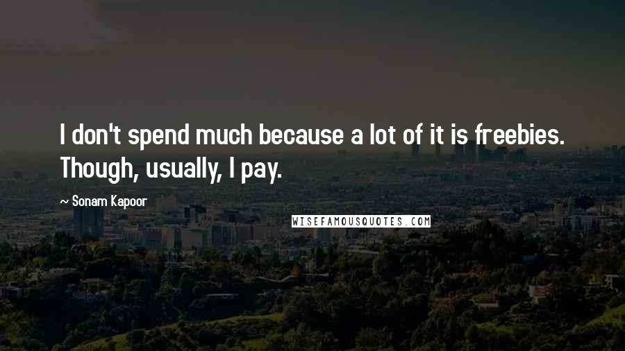 Sonam Kapoor Quotes: I don't spend much because a lot of it is freebies. Though, usually, I pay.