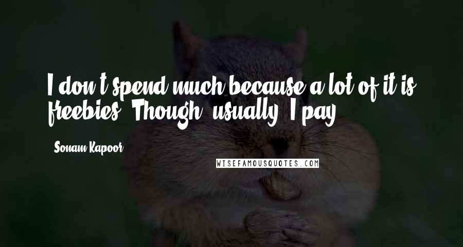 Sonam Kapoor Quotes: I don't spend much because a lot of it is freebies. Though, usually, I pay.