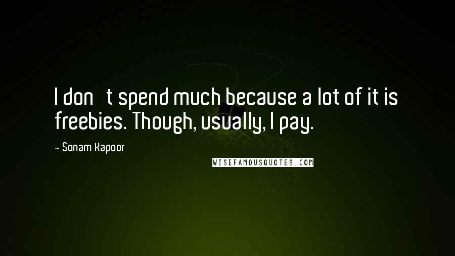 Sonam Kapoor Quotes: I don't spend much because a lot of it is freebies. Though, usually, I pay.