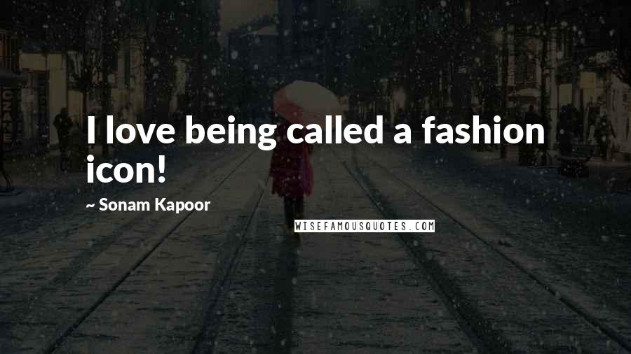 Sonam Kapoor Quotes: I love being called a fashion icon!
