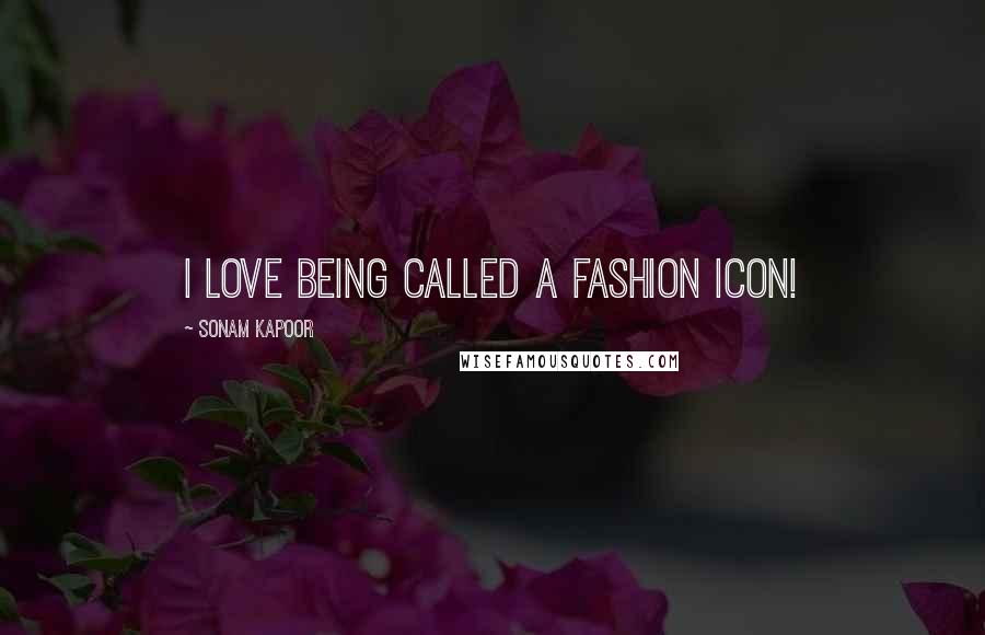 Sonam Kapoor Quotes: I love being called a fashion icon!