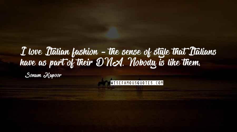 Sonam Kapoor Quotes: I love Italian fashion - the sense of style that Italians have as part of their DNA. Nobody is like them.