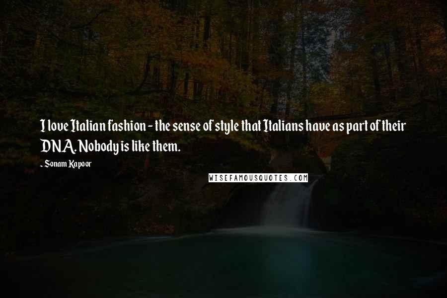 Sonam Kapoor Quotes: I love Italian fashion - the sense of style that Italians have as part of their DNA. Nobody is like them.