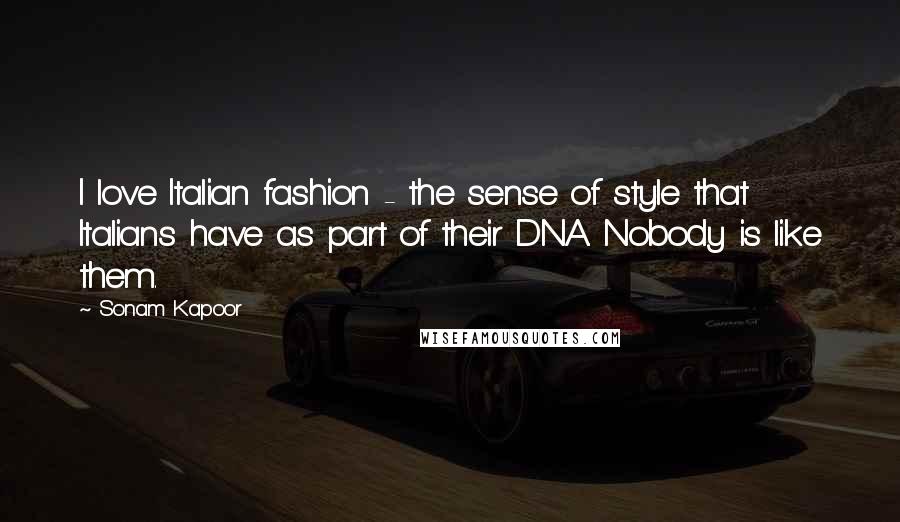 Sonam Kapoor Quotes: I love Italian fashion - the sense of style that Italians have as part of their DNA. Nobody is like them.