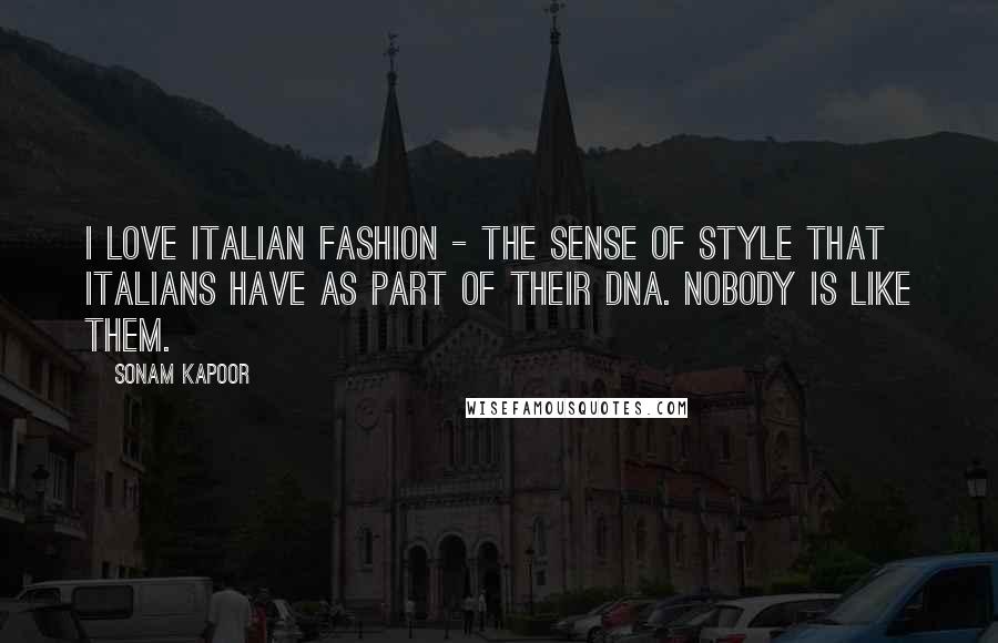 Sonam Kapoor Quotes: I love Italian fashion - the sense of style that Italians have as part of their DNA. Nobody is like them.