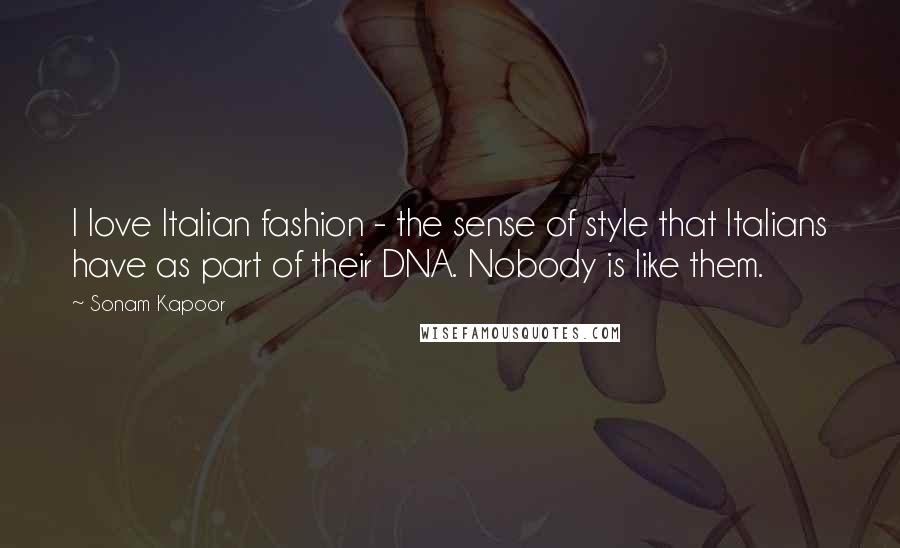 Sonam Kapoor Quotes: I love Italian fashion - the sense of style that Italians have as part of their DNA. Nobody is like them.