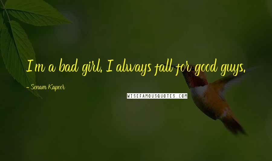 Sonam Kapoor Quotes: I'm a bad girl. I always fall for good guys.