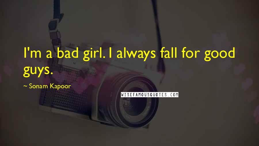 Sonam Kapoor Quotes: I'm a bad girl. I always fall for good guys.