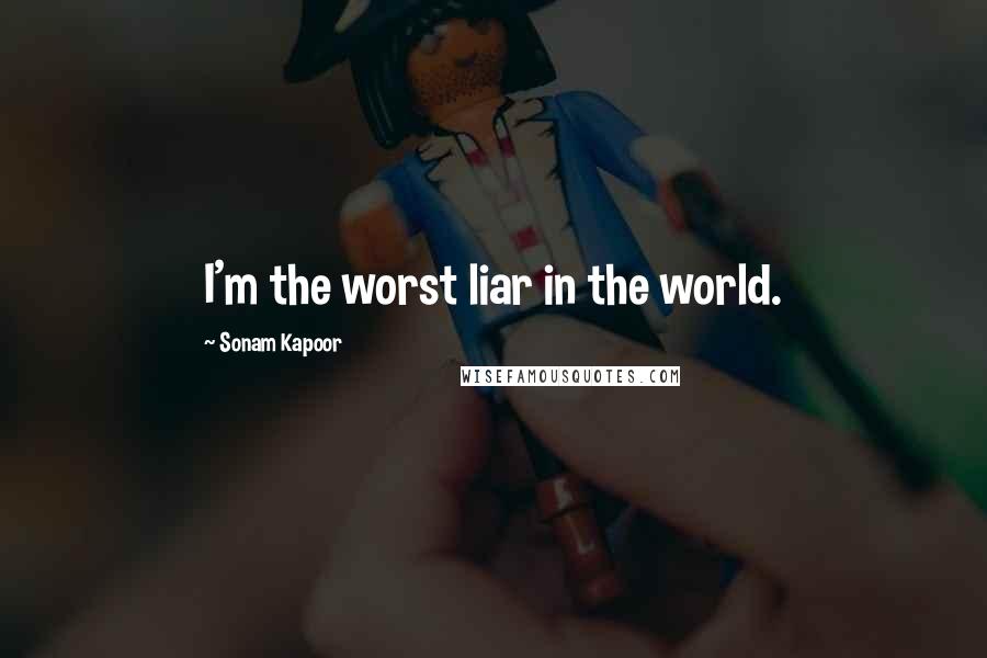 Sonam Kapoor Quotes: I'm the worst liar in the world.