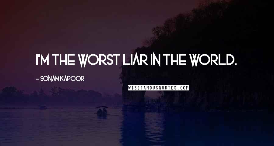 Sonam Kapoor Quotes: I'm the worst liar in the world.