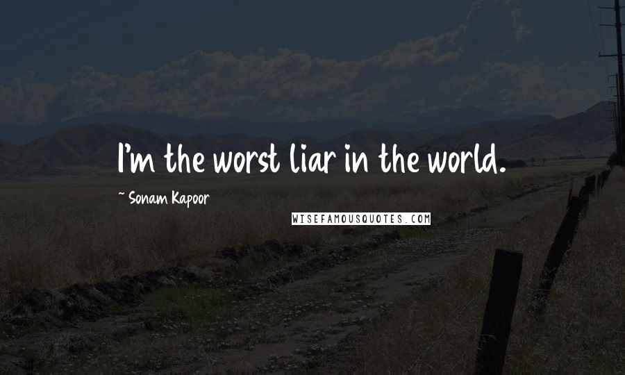 Sonam Kapoor Quotes: I'm the worst liar in the world.