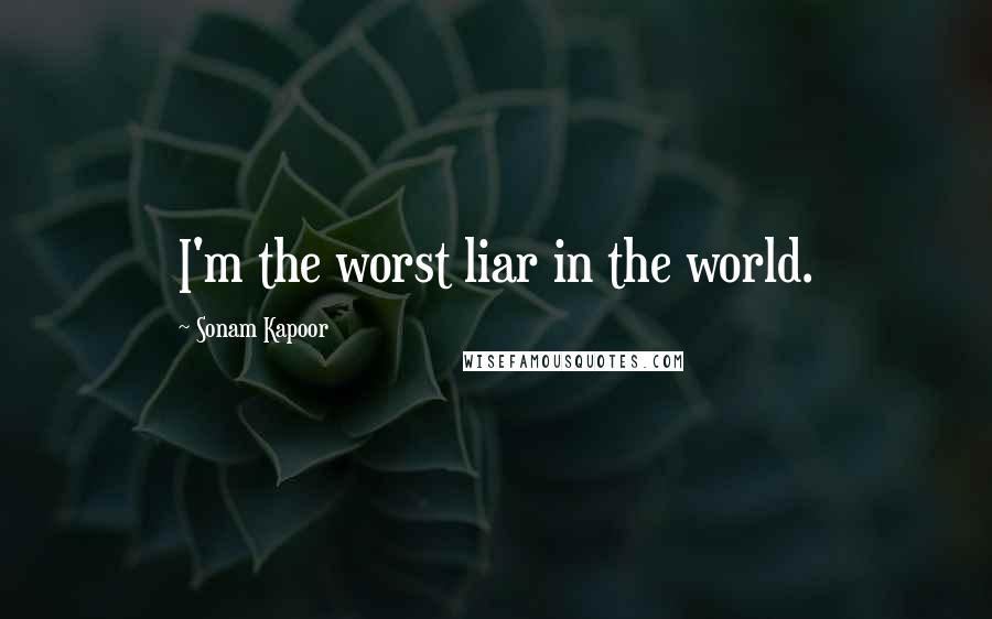 Sonam Kapoor Quotes: I'm the worst liar in the world.