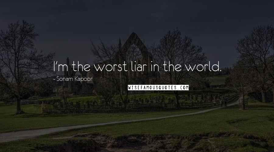 Sonam Kapoor Quotes: I'm the worst liar in the world.
