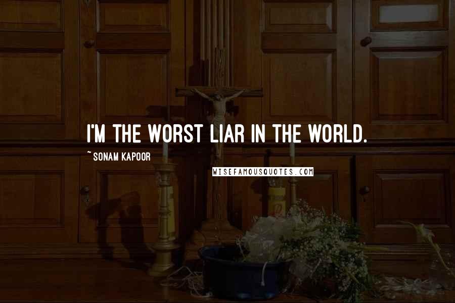 Sonam Kapoor Quotes: I'm the worst liar in the world.