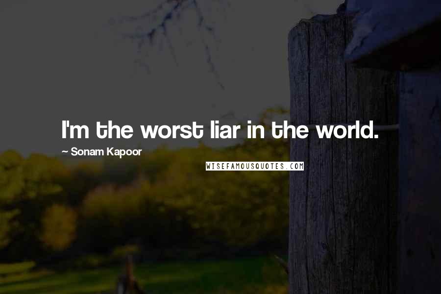 Sonam Kapoor Quotes: I'm the worst liar in the world.