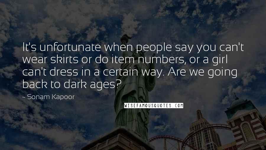 Sonam Kapoor Quotes: It's unfortunate when people say you can't wear skirts or do item numbers, or a girl can't dress in a certain way. Are we going back to dark ages?