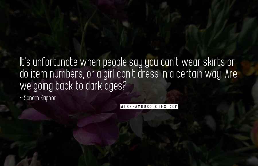 Sonam Kapoor Quotes: It's unfortunate when people say you can't wear skirts or do item numbers, or a girl can't dress in a certain way. Are we going back to dark ages?