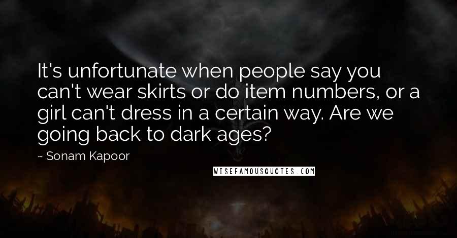 Sonam Kapoor Quotes: It's unfortunate when people say you can't wear skirts or do item numbers, or a girl can't dress in a certain way. Are we going back to dark ages?