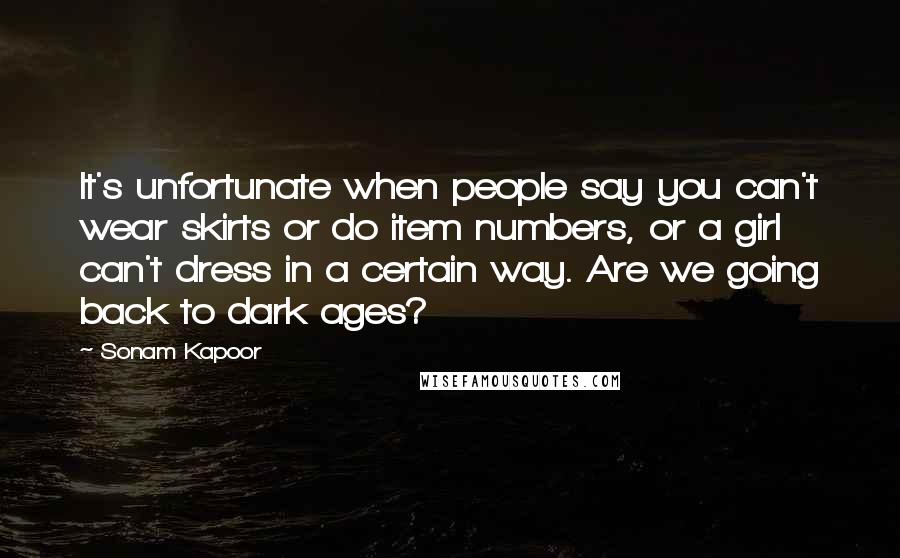 Sonam Kapoor Quotes: It's unfortunate when people say you can't wear skirts or do item numbers, or a girl can't dress in a certain way. Are we going back to dark ages?