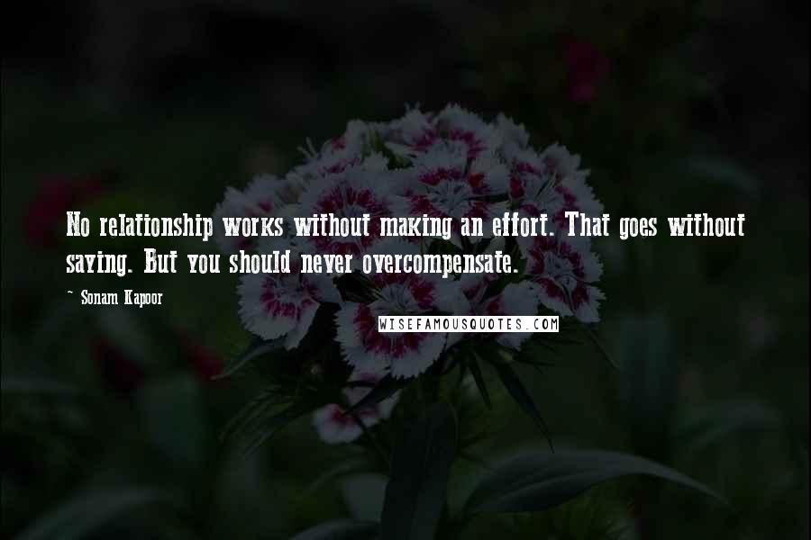 Sonam Kapoor Quotes: No relationship works without making an effort. That goes without saying. But you should never overcompensate.