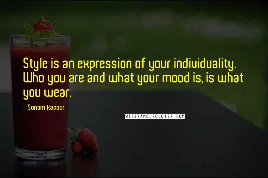 Sonam Kapoor Quotes: Style is an expression of your individuality. Who you are and what your mood is, is what you wear.