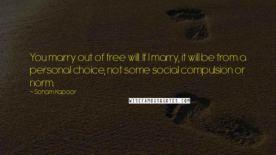 Sonam Kapoor Quotes: You marry out of free will. If I marry, it will be from a personal choice, not some social compulsion or norm.