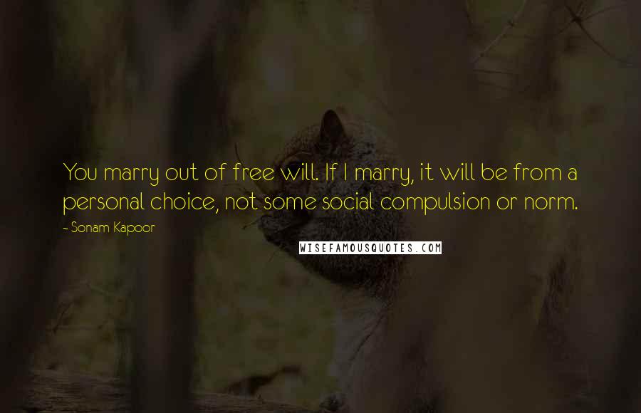 Sonam Kapoor Quotes: You marry out of free will. If I marry, it will be from a personal choice, not some social compulsion or norm.