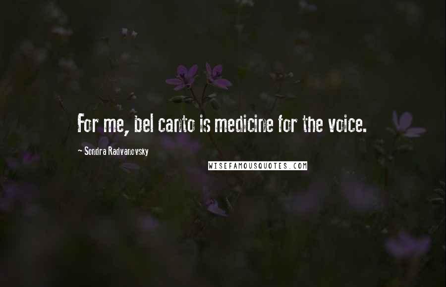 Sondra Radvanovsky Quotes: For me, bel canto is medicine for the voice.
