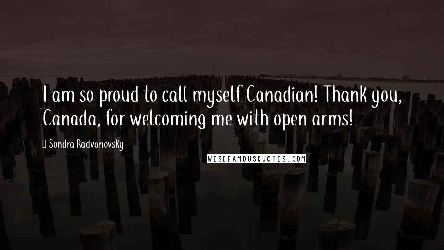 Sondra Radvanovsky Quotes: I am so proud to call myself Canadian! Thank you, Canada, for welcoming me with open arms!