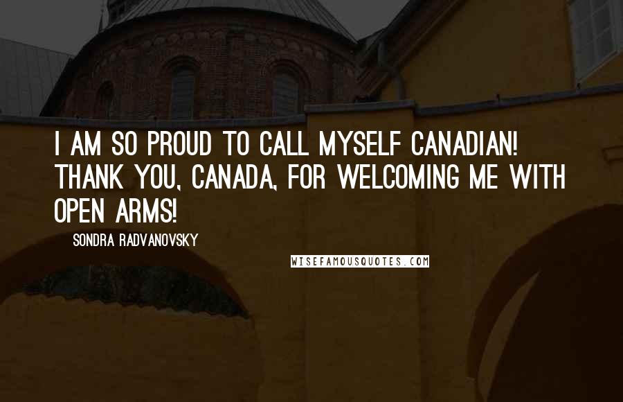 Sondra Radvanovsky Quotes: I am so proud to call myself Canadian! Thank you, Canada, for welcoming me with open arms!